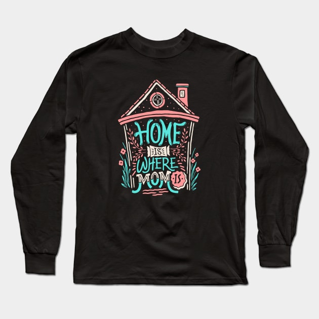 home is where mom is Long Sleeve T-Shirt by sober artwerk